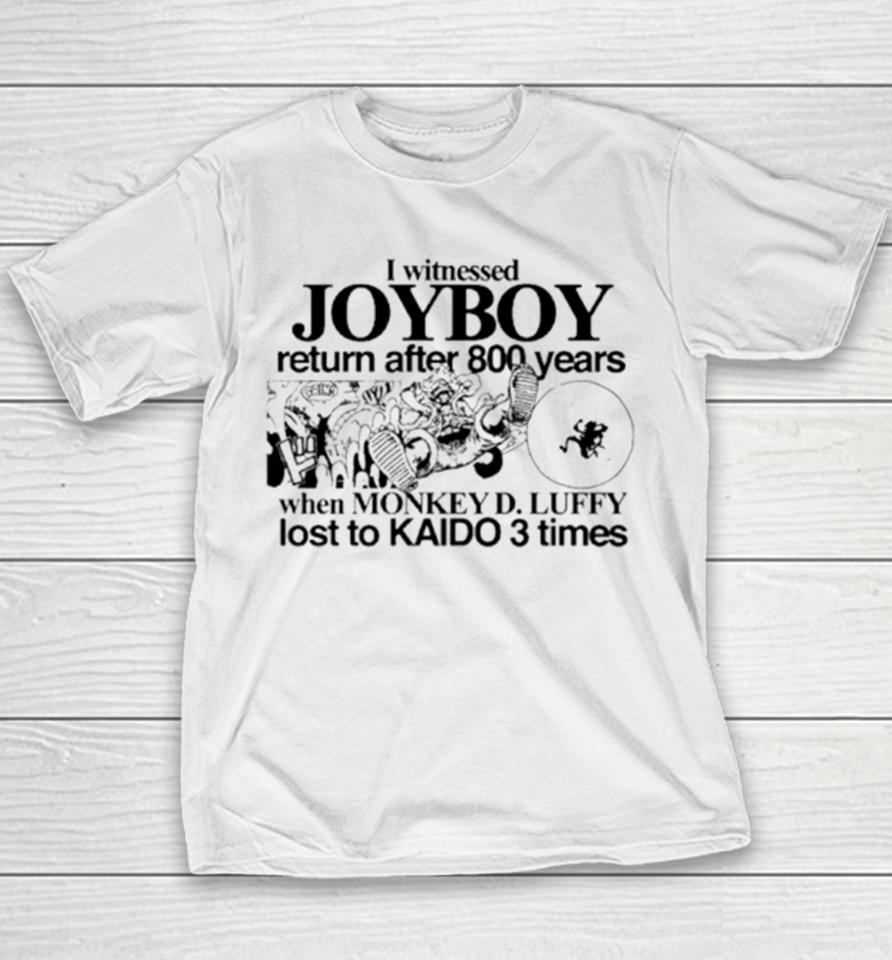 I Witnessed Joyboy Return After 800 Years When Monkey D. Luffy Lost To Kaido 3 Times Youth T-Shirt