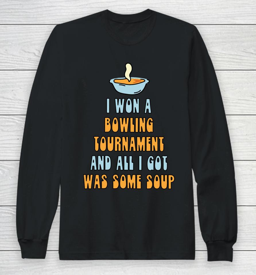 I Won A Bowling Tournament And All I Got Was Some Soup Long Sleeve T-Shirt