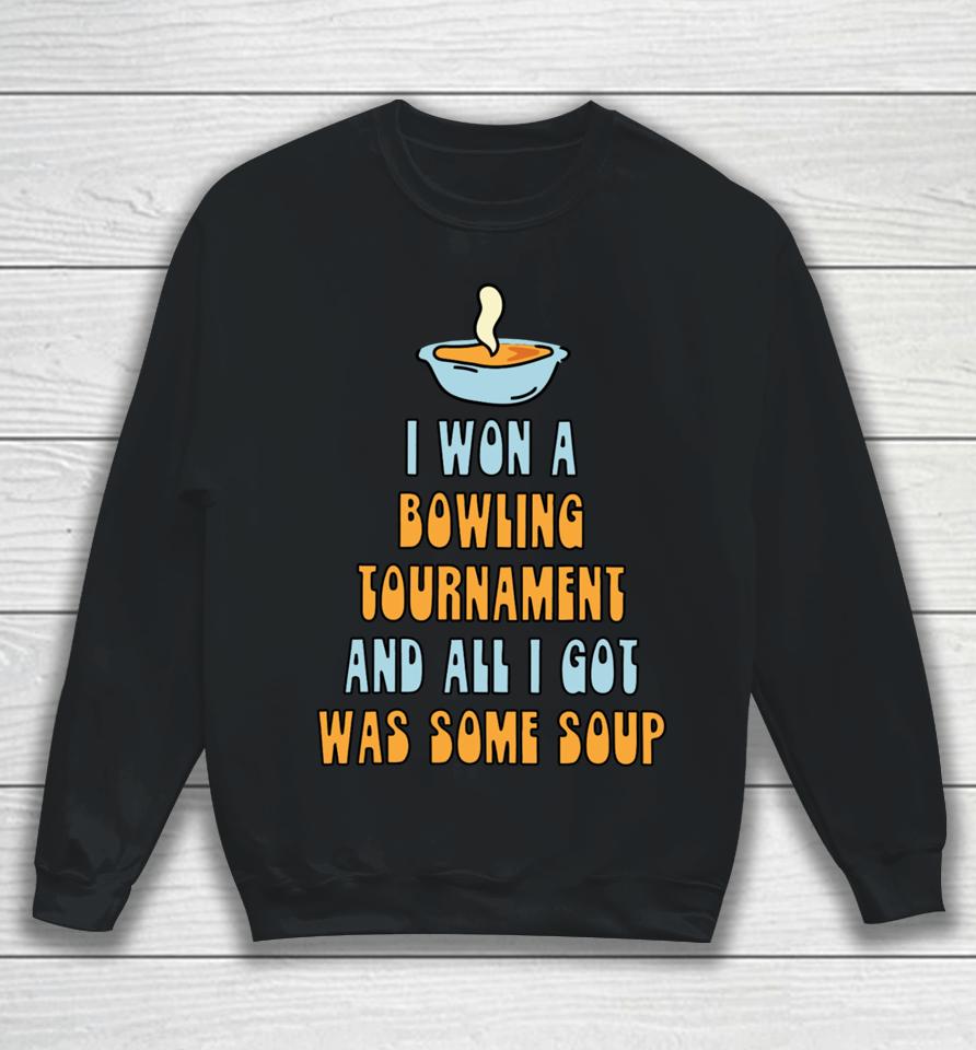 I Won A Bowling Tournament And All I Got Was Some Soup Sweatshirt