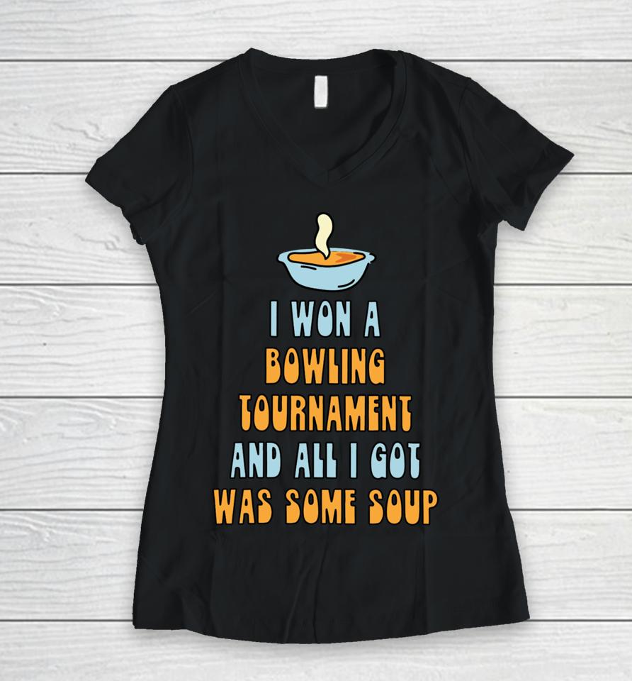 I Won A Bowling Tournament And All I Got Was Some Soup Women V-Neck T-Shirt