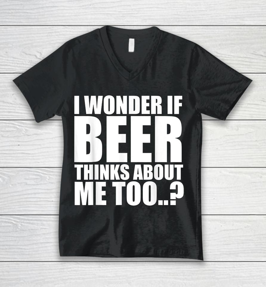 I Wonder If Beer Thinks About Me Too Unisex V-Neck T-Shirt