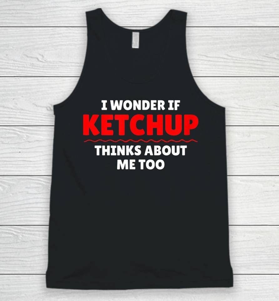 I Wonder If Ketchup Thinks About Me Too Unisex Tank Top