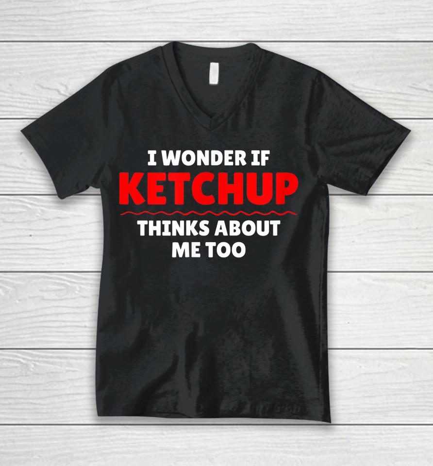 I Wonder If Ketchup Thinks About Me Too Unisex V-Neck T-Shirt