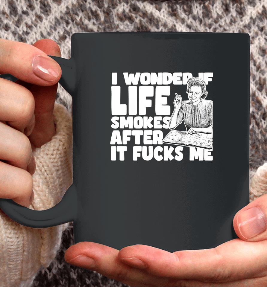 I Wonder If Life Smokes After It Fucks Me (Alt) Coffee Mug