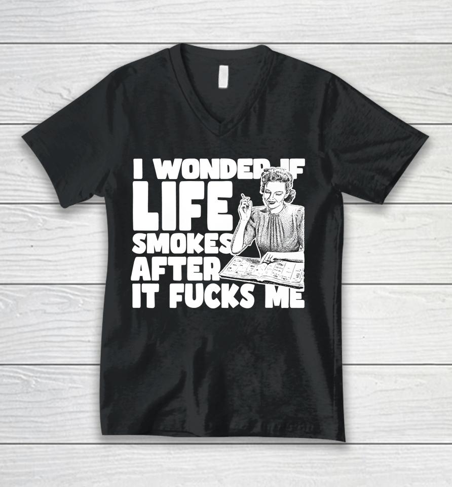 I Wonder If Life Smokes After It Fucks Me (Alt) Unisex V-Neck T-Shirt