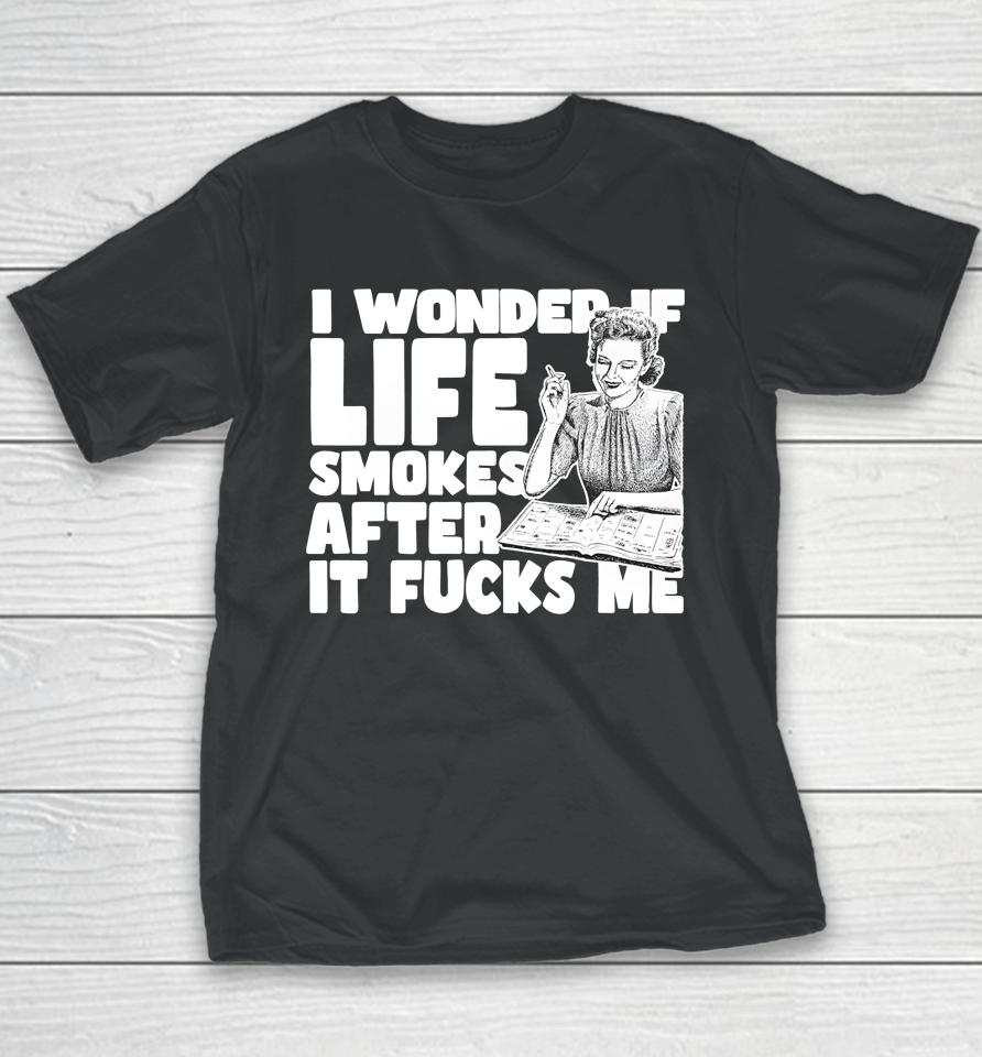 I Wonder If Life Smokes After It Fucks Me (Alt) Youth T-Shirt