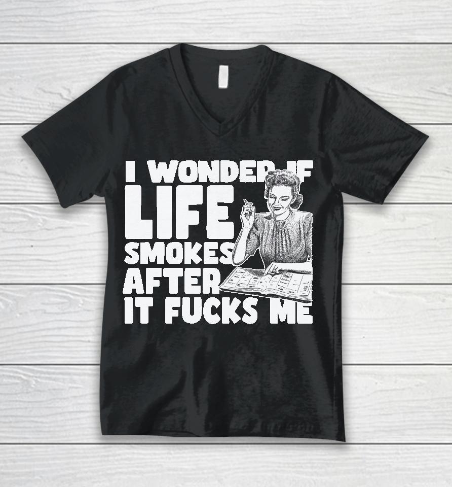 I Wonder If Life Smokes After It Fucks Me Unisex V-Neck T-Shirt
