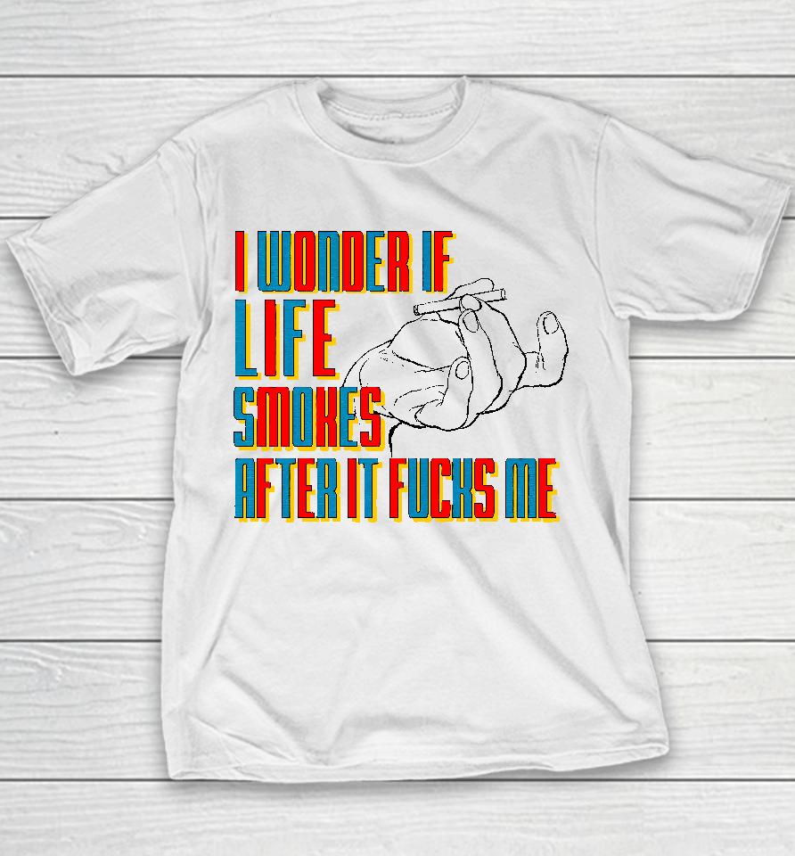I Wonder If Life Smokes After It Fucks Me Youth T-Shirt