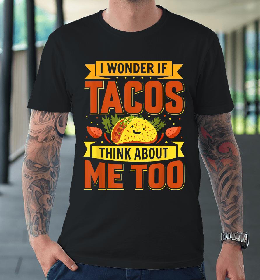 I Wonder If Tacos Think About Me Too For Cinco De Mayo Premium T-Shirt