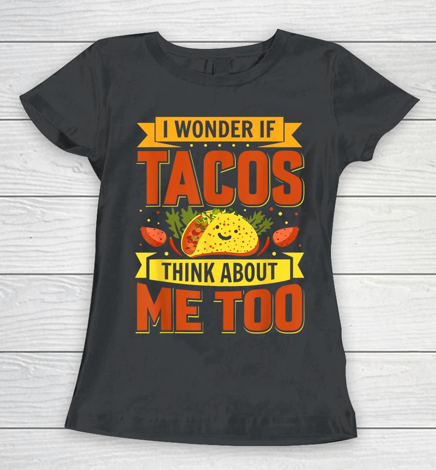 I Wonder If Tacos Think About Me Too For Cinco De Mayo Women T-Shirt