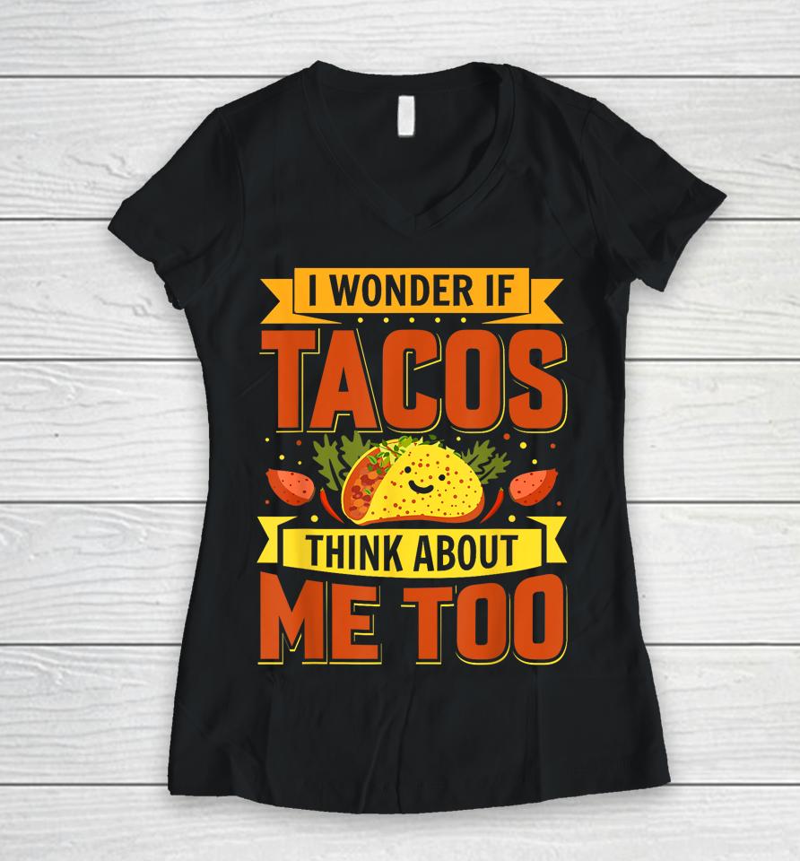 I Wonder If Tacos Think About Me Too For Cinco De Mayo Women V-Neck T-Shirt