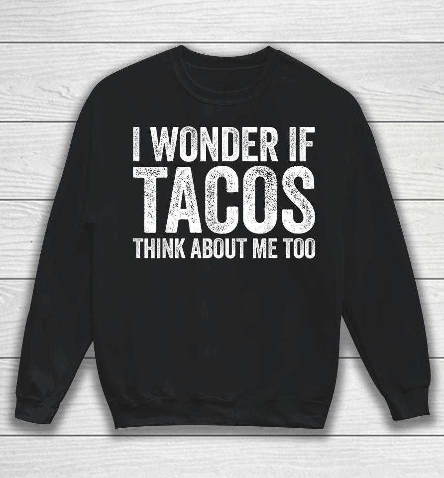 I Wonder If Tacos Think About Me Too Sweatshirt