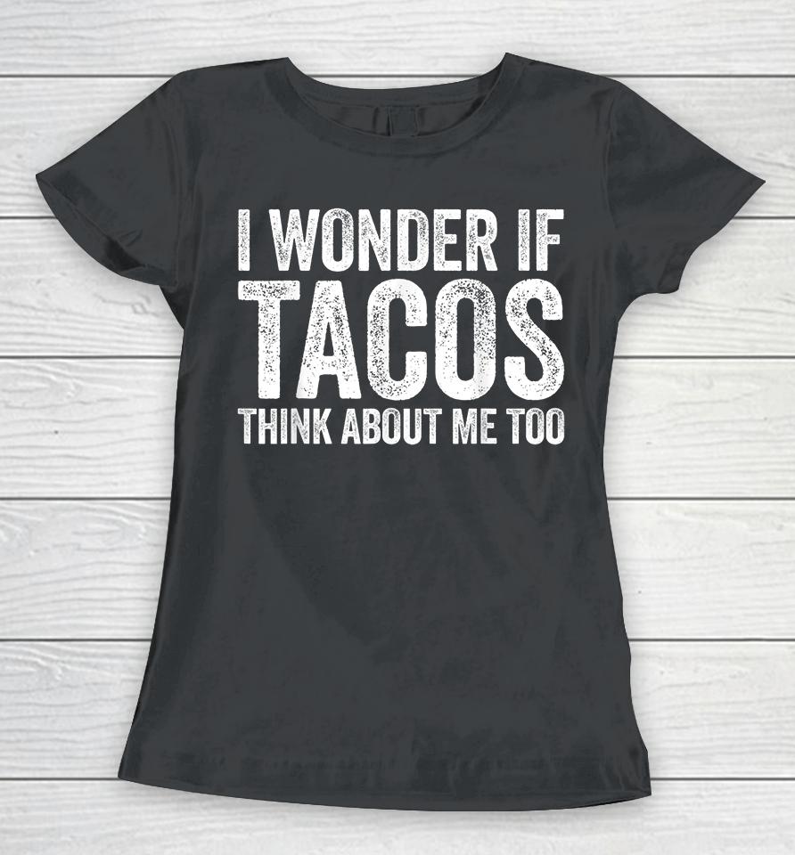 I Wonder If Tacos Think About Me Too Women T-Shirt