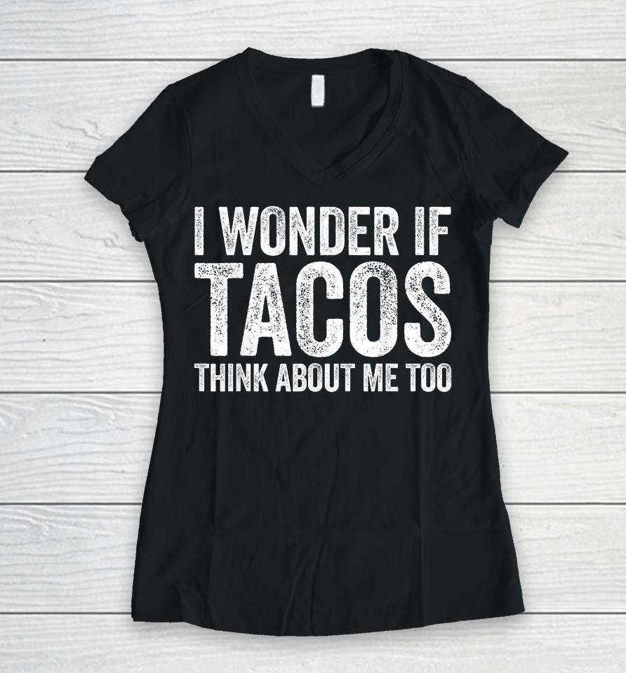 I Wonder If Tacos Think About Me Too Women V-Neck T-Shirt