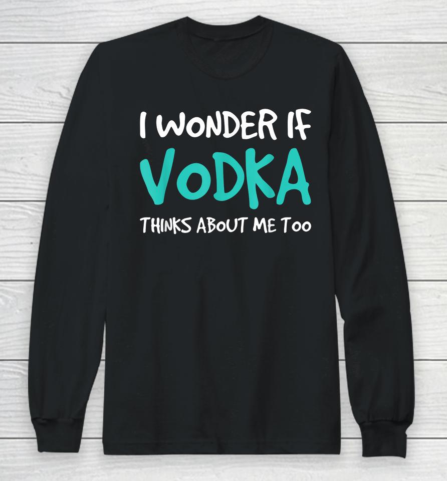 I Wonder If Vodka Long Sleeve T-Shirt