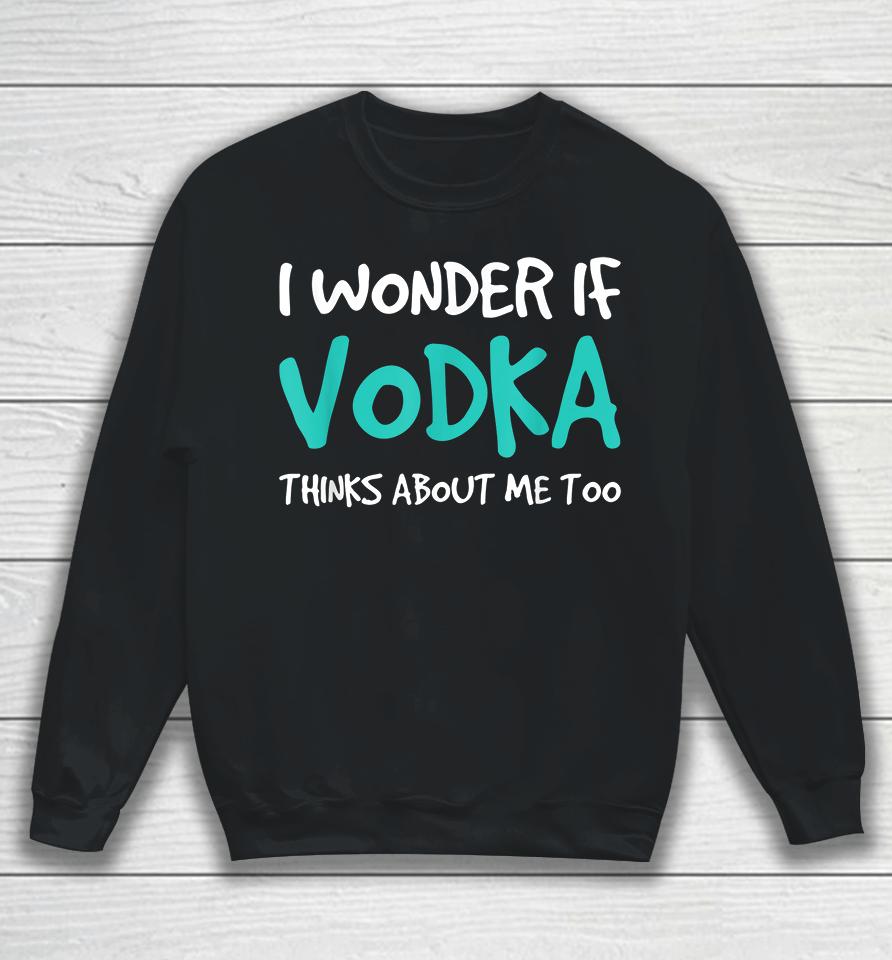 I Wonder If Vodka Sweatshirt