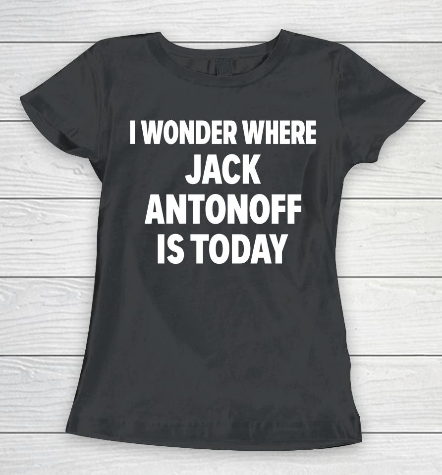 I Wonder Where Jack Antonoff Is Today Women T-Shirt