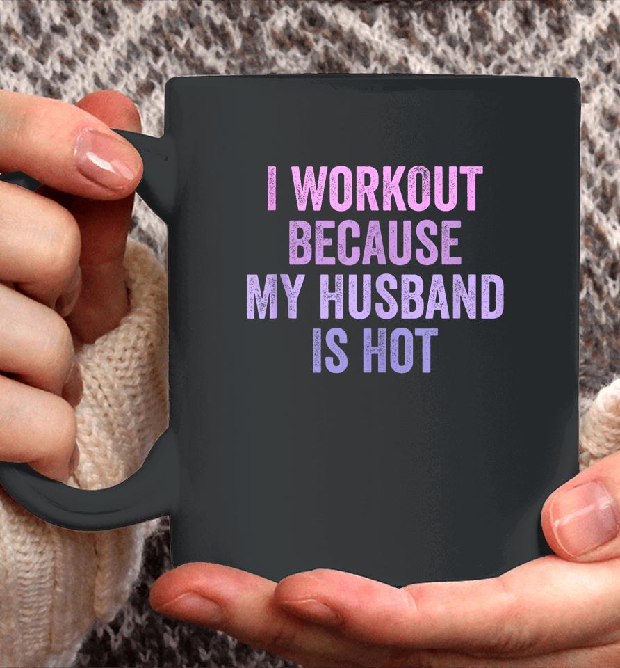 I Workout Because My Husband Is Hot Funny Gym Trainer Lover Coffee Mug