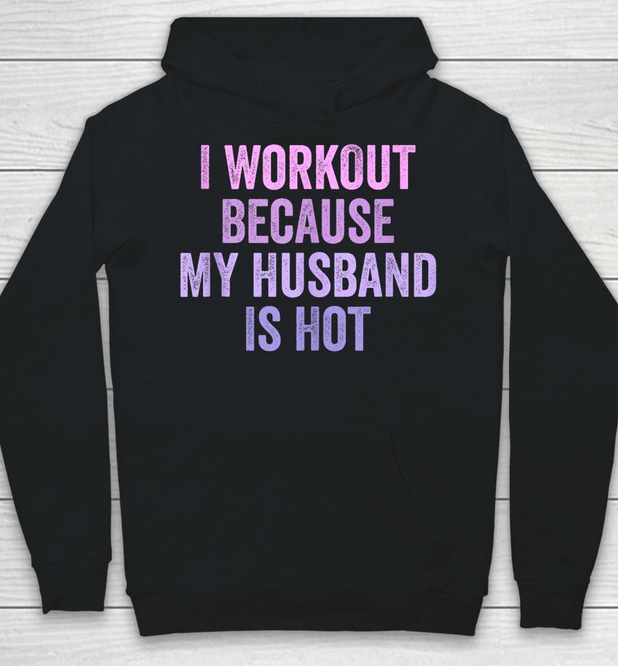 I Workout Because My Husband Is Hot Funny Gym Trainer Lover Hoodie
