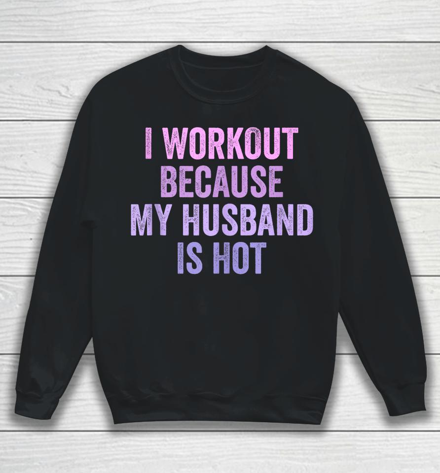 I Workout Because My Husband Is Hot Funny Gym Trainer Lover Sweatshirt