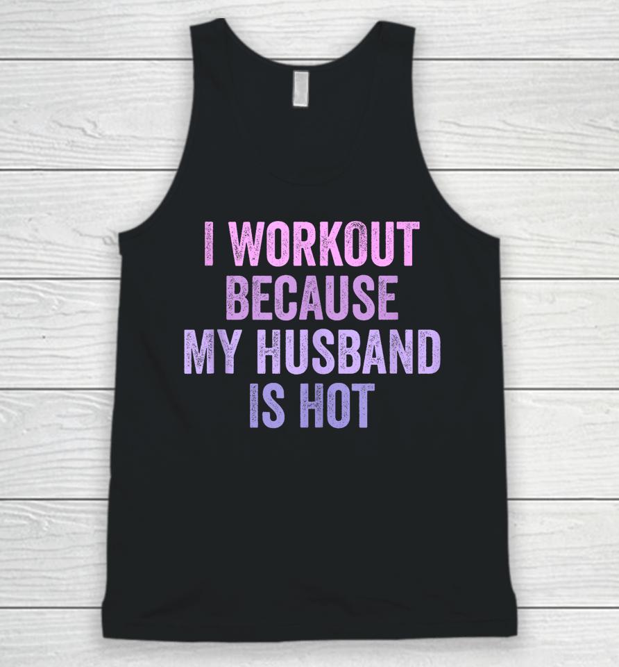 I Workout Because My Husband Is Hot Funny Gym Trainer Lover Unisex Tank Top