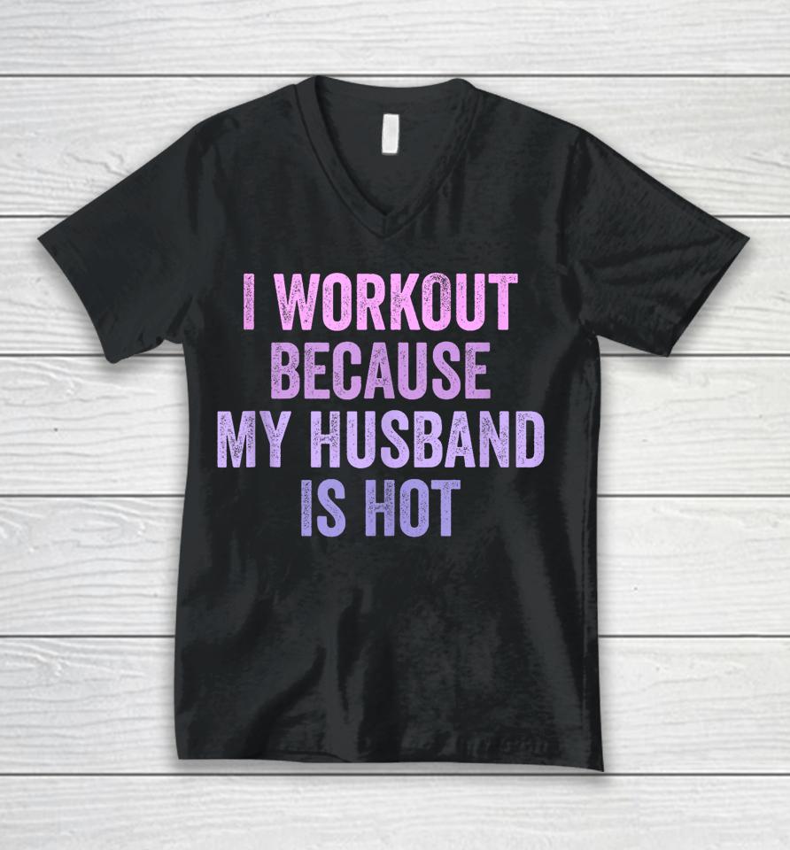 I Workout Because My Husband Is Hot Funny Gym Trainer Lover Unisex V-Neck T-Shirt