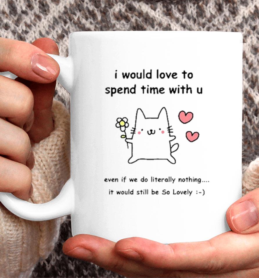 I Would Love To Spend Time With U Even If We Do Literally Nothing Coffee Mug