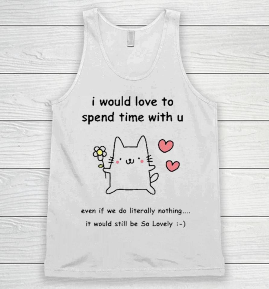 I Would Love To Spend Time With U Even If We Do Literally Nothing Unisex Tank Top