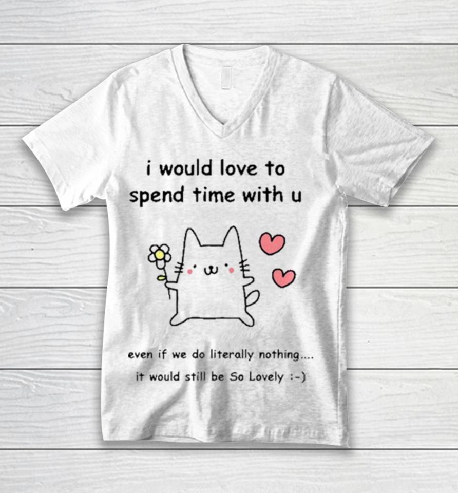 I Would Love To Spend Time With U Even If We Do Literally Nothing Unisex V-Neck T-Shirt