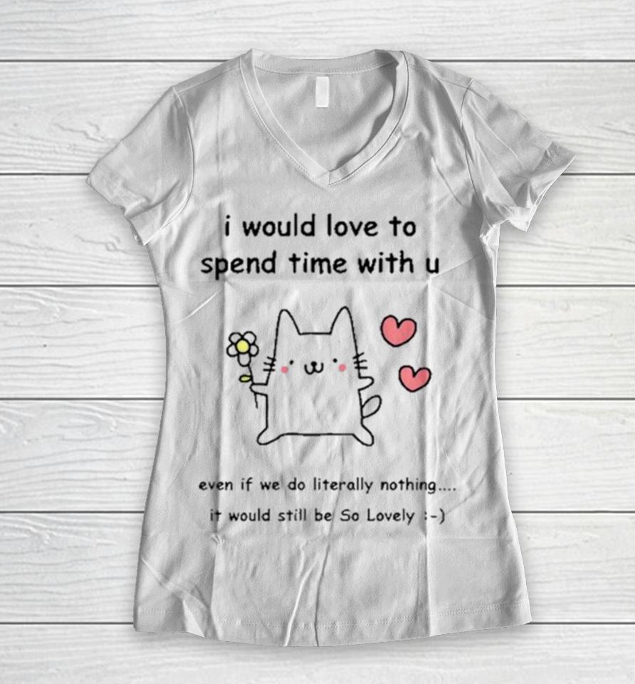 I Would Love To Spend Time With U Even If We Do Literally Nothing Women V-Neck T-Shirt