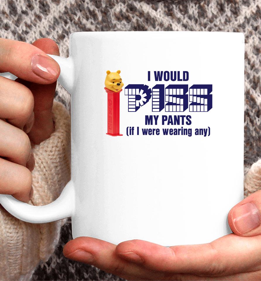 I Would Pizz My Pants If I Were Wearing Any Coffee Mug