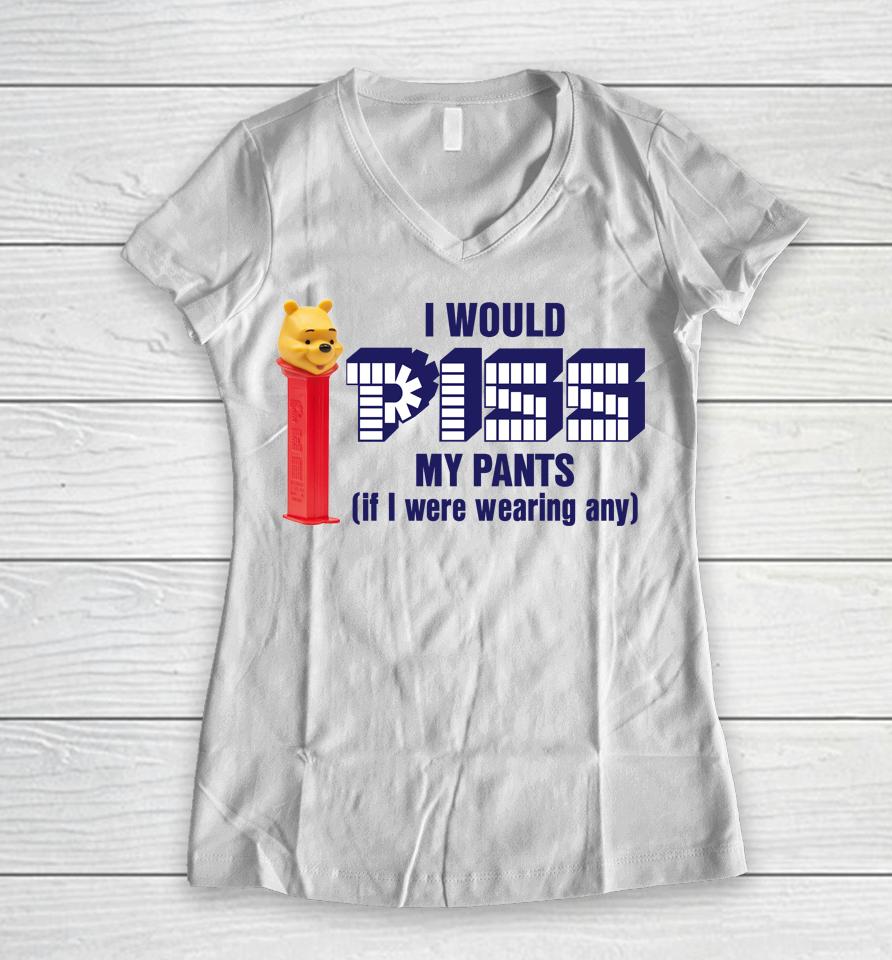 I Would Pizz My Pants If I Were Wearing Any Women V-Neck T-Shirt
