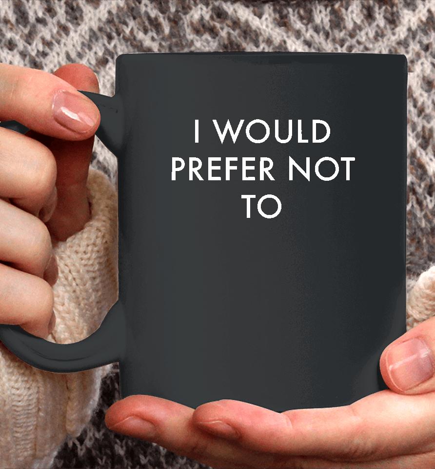 I Would Prefer Not To Coffee Mug