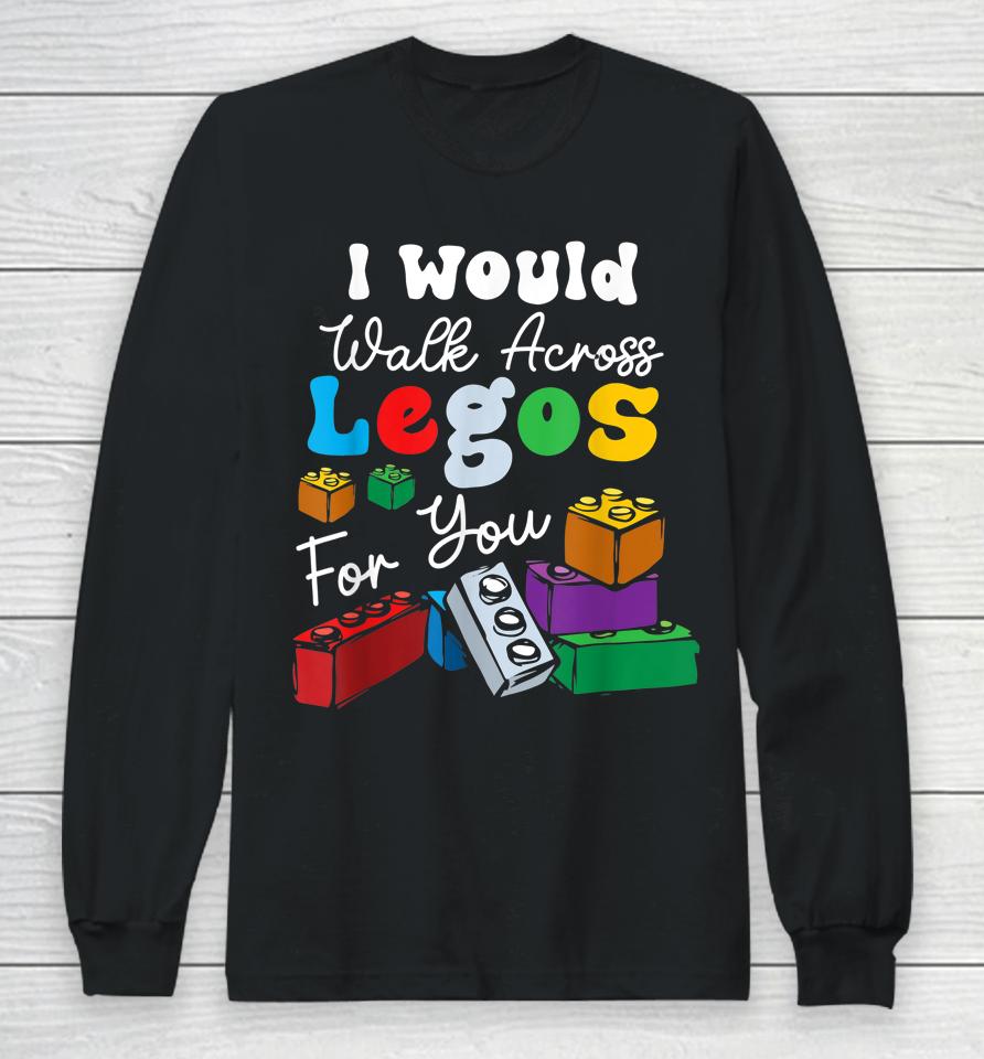 I Would Walk On Legos For You Mom Life Funny Legos Lover Long Sleeve T-Shirt
