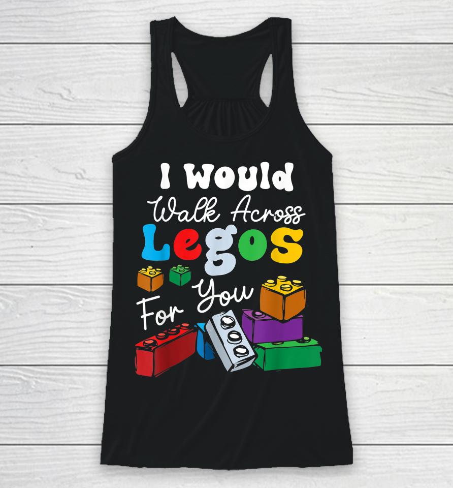 I Would Walk On Legos For You Mom Life Funny Legos Lover Racerback Tank