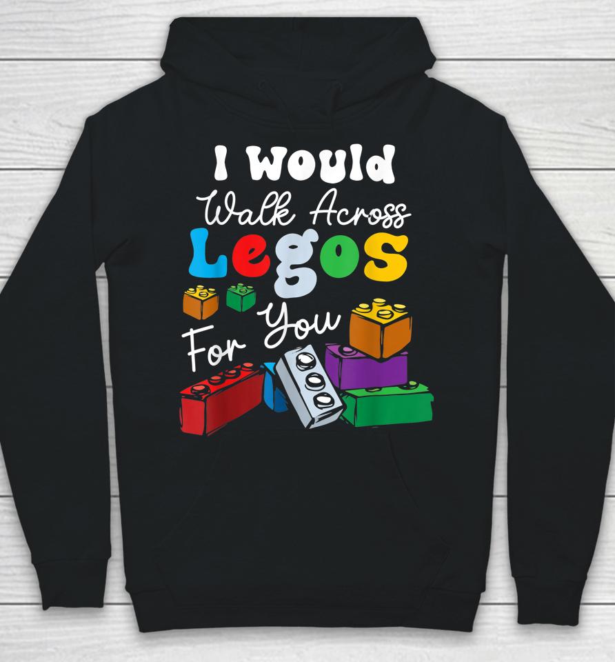 I Would Walk On Legos For You Mom Life Funny Legos Lover Hoodie