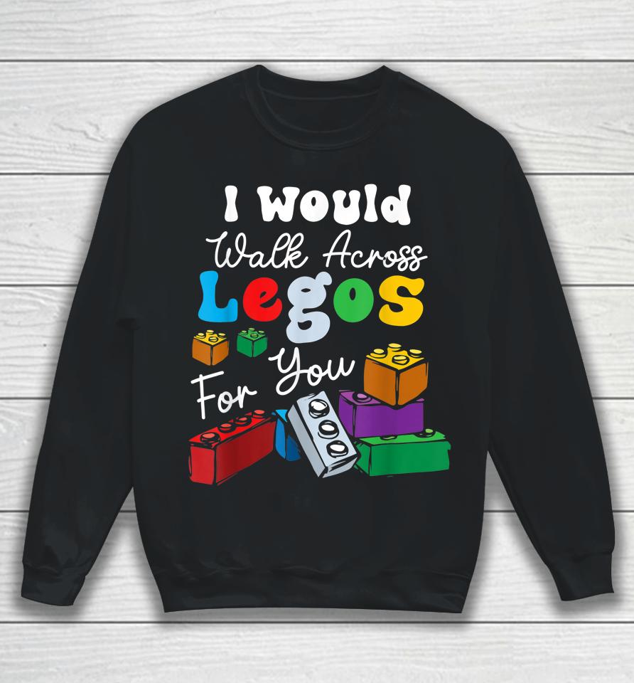 I Would Walk On Legos For You Mom Life Funny Legos Lover Sweatshirt
