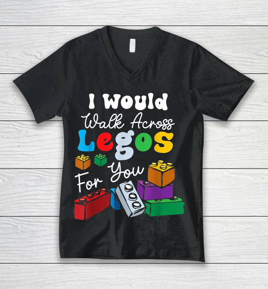 I Would Walk On Legos For You Mom Life Funny Legos Lover Unisex V-Neck T-Shirt