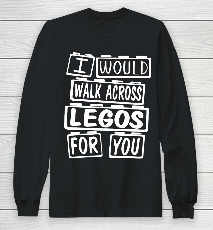 I Would Walk On Legos For You Mom Life Legos Lover Long Sleeve T-Shirt