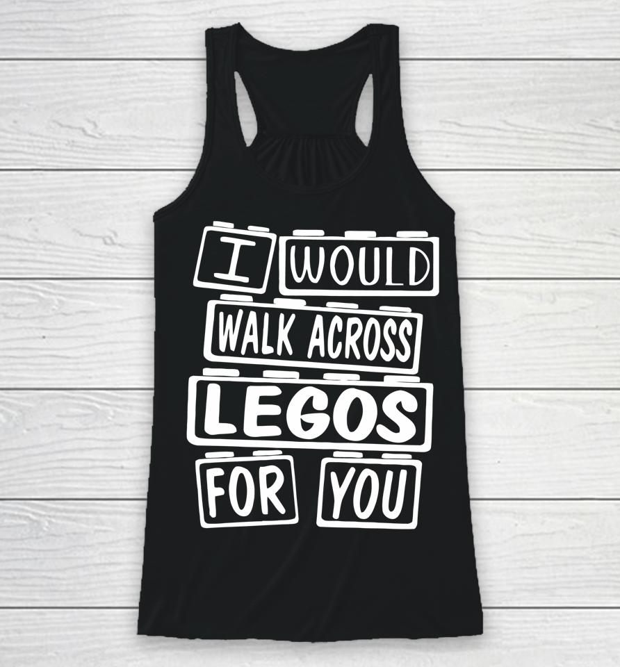 I Would Walk On Legos For You Mom Life Legos Lover Racerback Tank