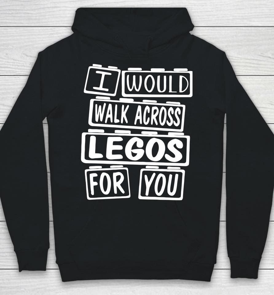 I Would Walk On Legos For You Mom Life Legos Lover Hoodie