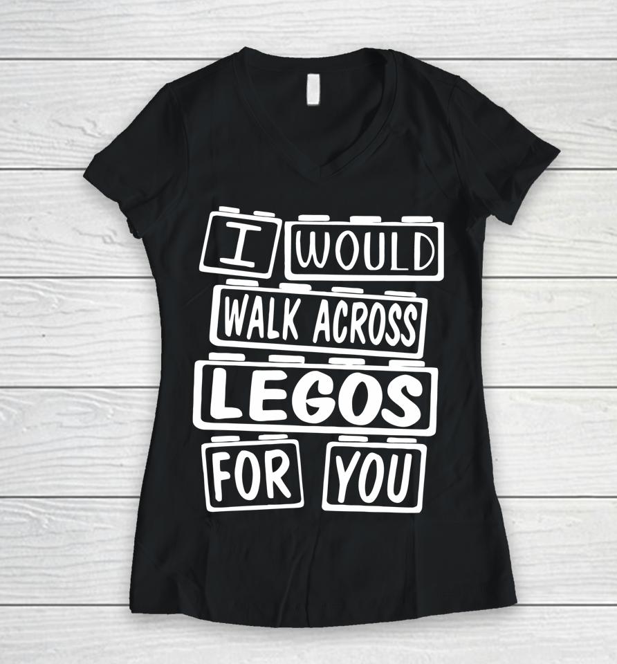 I Would Walk On Legos For You Mom Life Legos Lover Women V-Neck T-Shirt