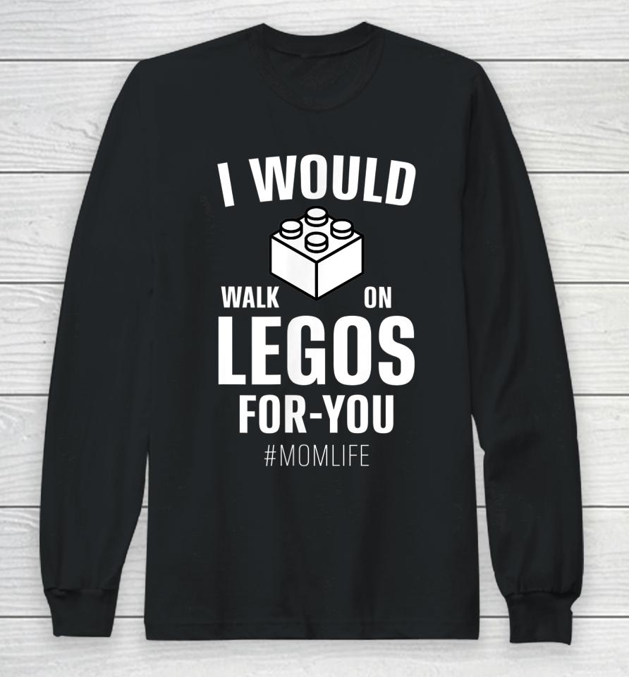 I Would Walk On Legos For You Mom Life Mother's Day Long Sleeve T-Shirt
