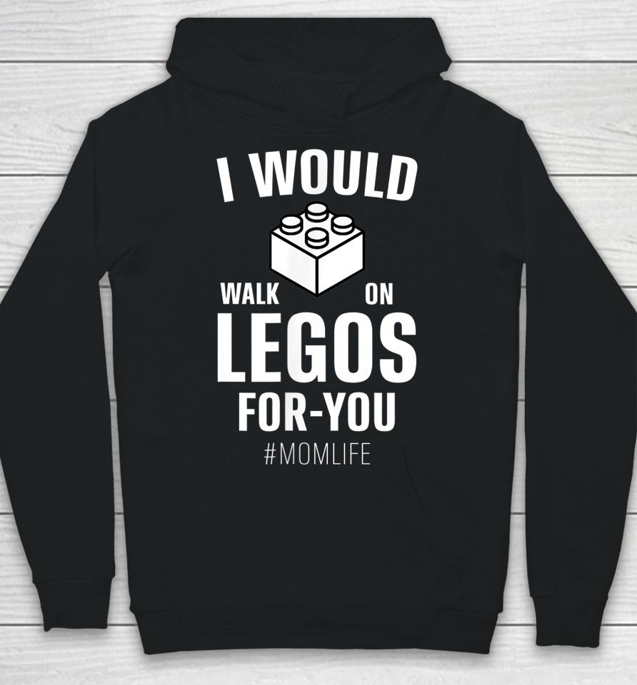 I Would Walk On Legos For You Mom Life Mother's Day Hoodie