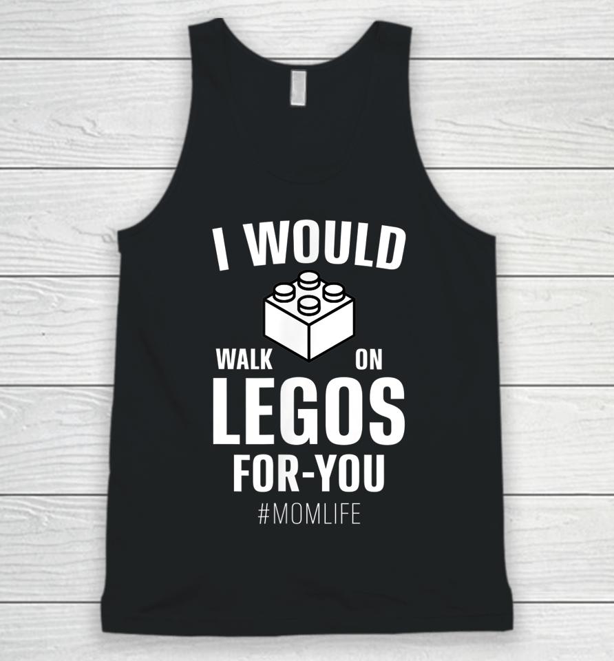 I Would Walk On Legos For You Mom Life Mother's Day Unisex Tank Top