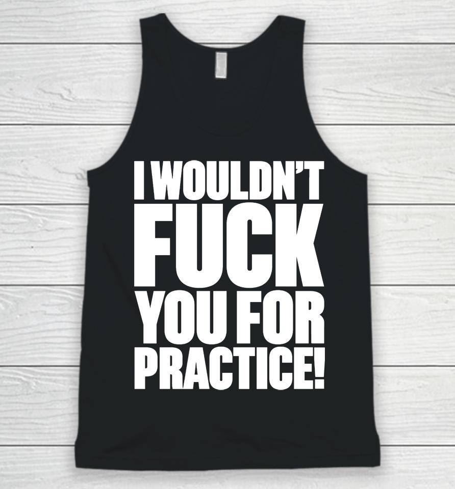 I Wouldn't Fuck You For Practice Unisex Tank Top