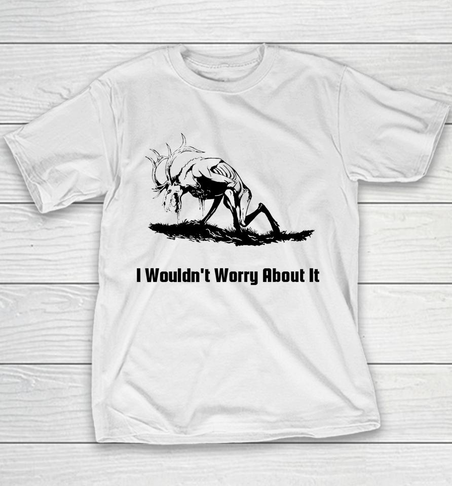 I Wouldn't Worry About It Youth T-Shirt