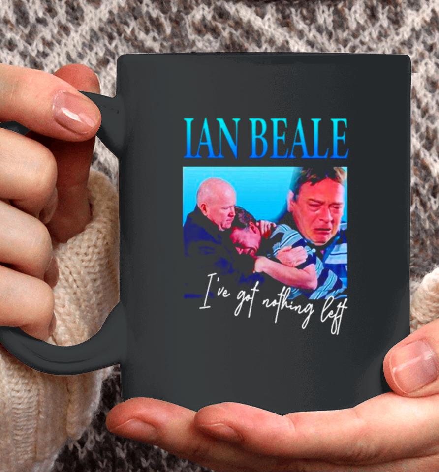 Ian Beale I’ve Got Nothing Left Coffee Mug