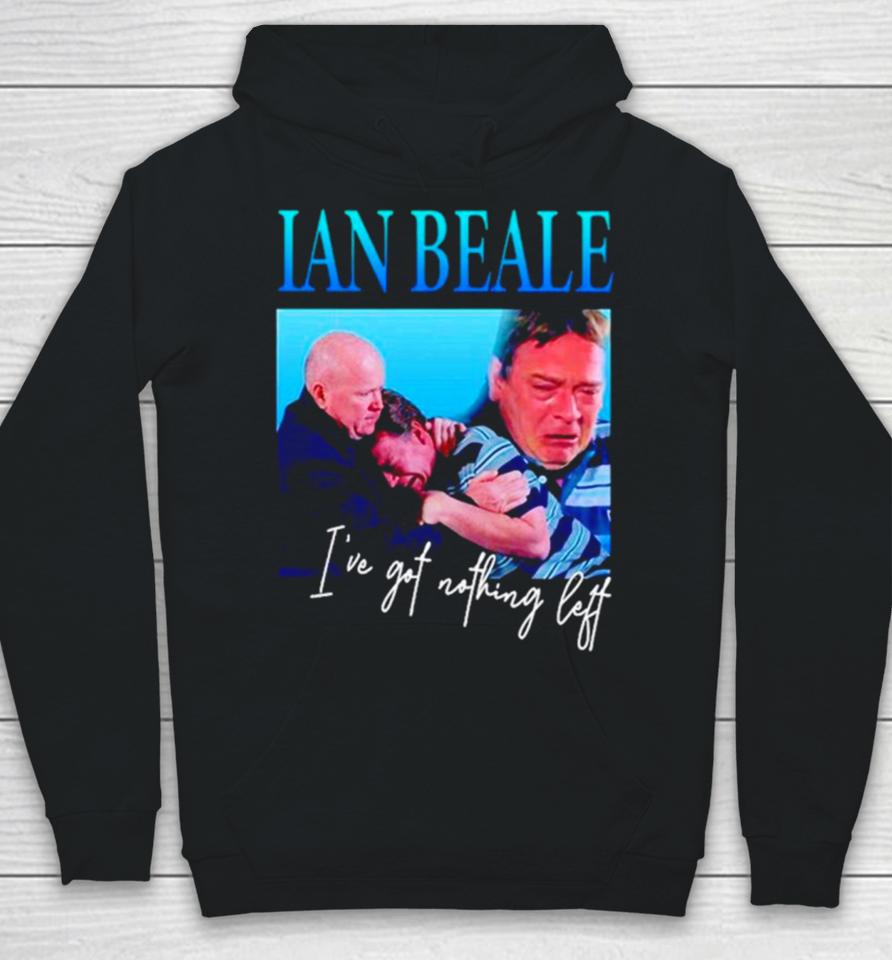 Ian Beale I’ve Got Nothing Left Hoodie