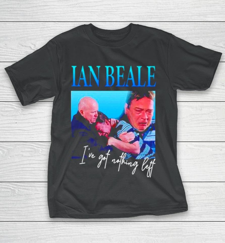Ian Beale I’ve Got Nothing Left T-Shirt